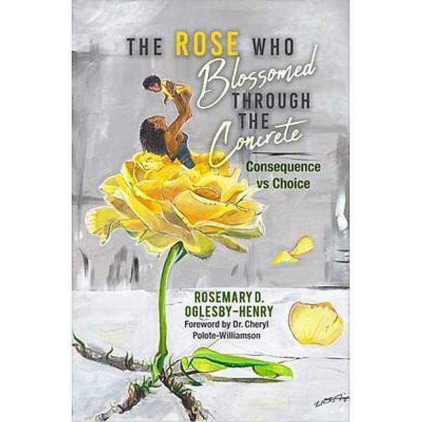 The Rose Who Blossomed Through the Concrete, Rosemary D. Oglesby-Henry