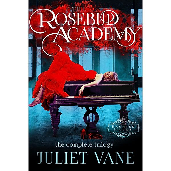 The Rosebud Academy: The Complete Trilogy (Haunted Halls: Rosebud Academy) / Haunted Halls: Rosebud Academy, Juliet Vane