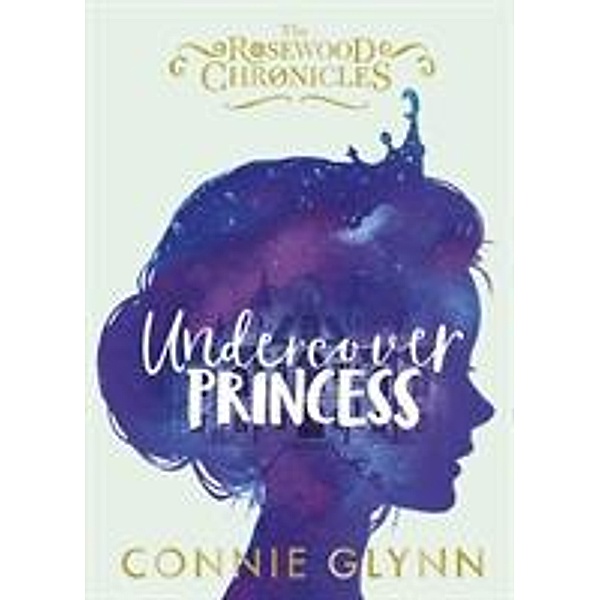 The Rosewood Chronicles - Undercover Priincess, Connie Glynn