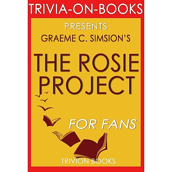 The Rosie Project: A Novel by Graeme Simsion (Trivia-On-Books), Trivion Books