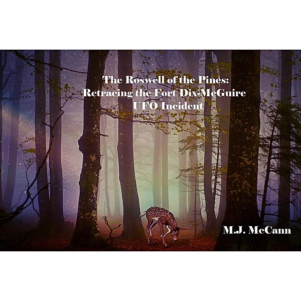 The Roswell of the Pines:  Retracing the Fort Dix-McGuire UFO Incident, M. J. McCann