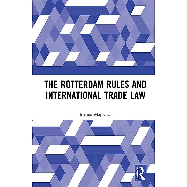 The Rotterdam Rules and International Trade Law, Ioanna Magklasi