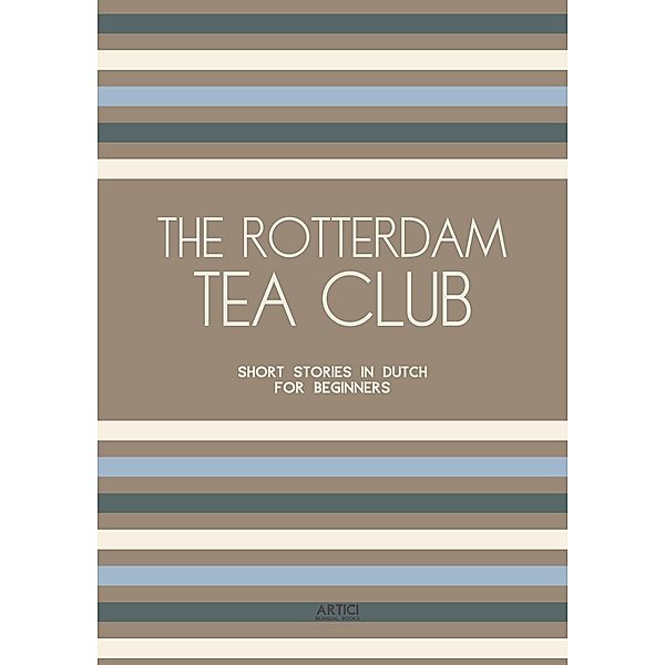 The Rotterdam Tea Club: Short Stories in Dutch for Beginners, Artici Bilingual Books