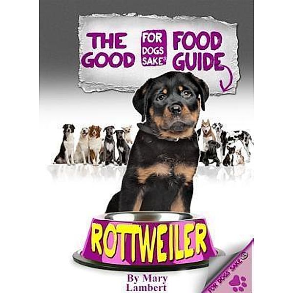 The Rottweiler Good Food Guide / For Dogs Sake®, Mary Lambert