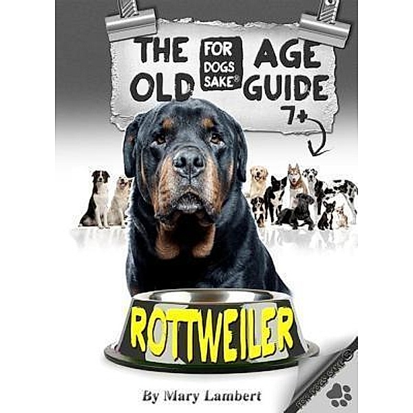 The Rottweiler Old Age Care Guide 7+ / For Dogs Sake®, Mary Lambert