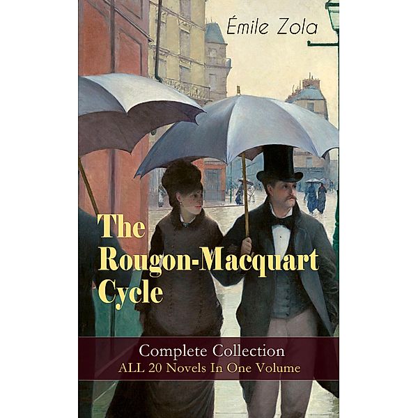 The Rougon-Macquart Cycle: Complete Collection - ALL 20 Novels In One Volume, Émile Zola