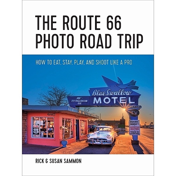 The Route 66 Photo Road Trip: How to Eat, Stay, Play, and Shoot Like a Pro, Rick Sammon, Susan Sammon