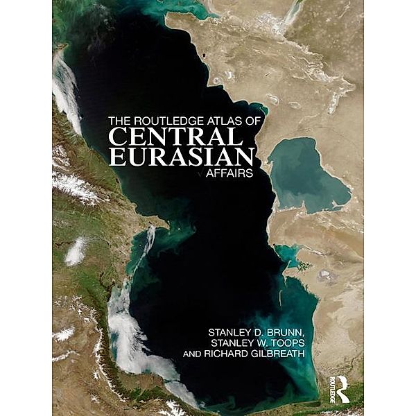The Routledge Atlas of Central Eurasian Affairs, Stanley D. Brunn, Stanley W. Toops, Richard Gilbreath