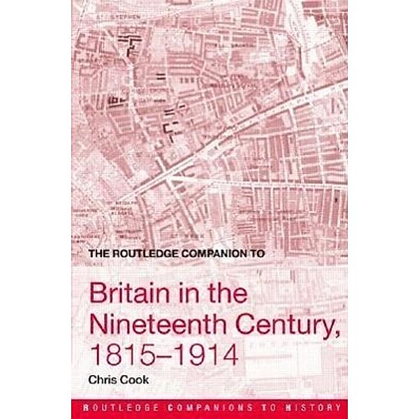 The Routledge Companion to Britain in the Nineteenth Century, 1815-1914, Chris Cook