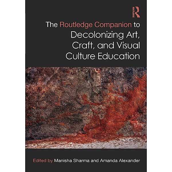 The Routledge Companion to Decolonizing Art, Craft, and Visual Culture Education