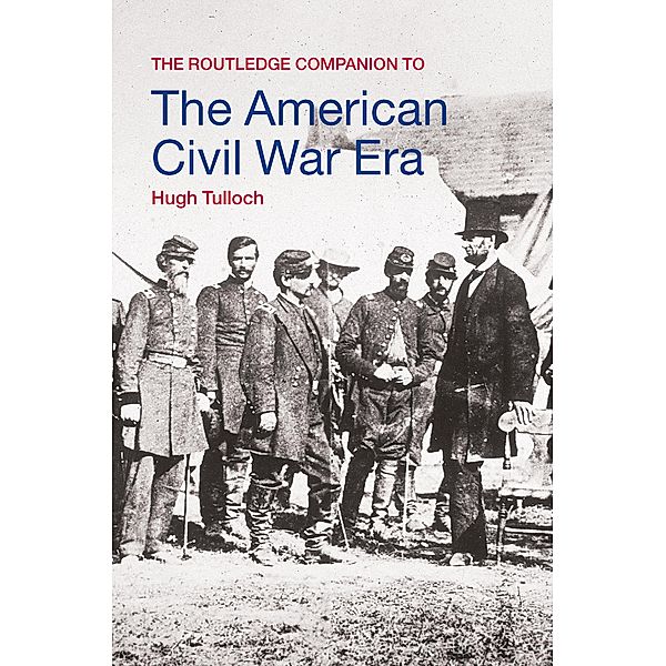 The Routledge Companion to the American Civil War Era, Hugh Tulloch