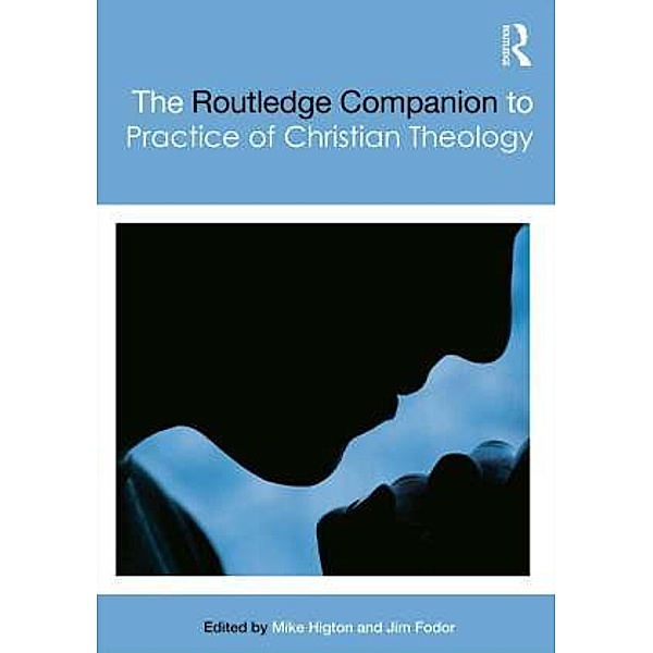 The Routledge Companion to the Practice of Christian Theology, Mike Higton, Jim Fodor