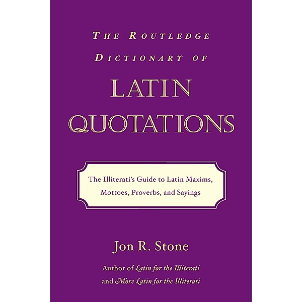 The Routledge Dictionary of Latin Quotations, Jon R. Stone