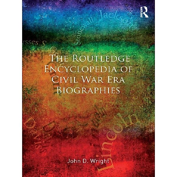 The Routledge Encyclopedia of Civil War Era Biographies, John D Wright