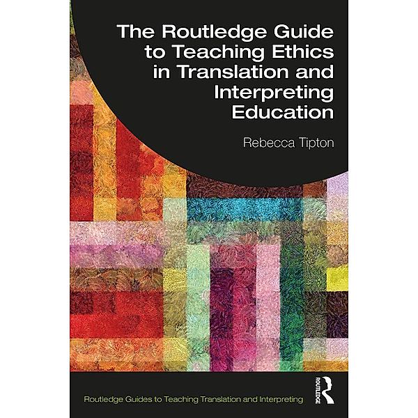 The Routledge Guide to Teaching Ethics in Translation and Interpreting Education, Rebecca Tipton