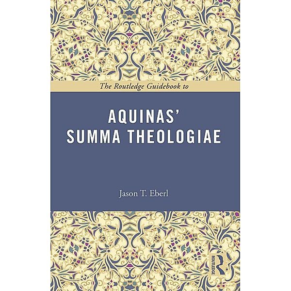 The Routledge Guidebook to Aquinas' Summa Theologiae, Jason Eberl