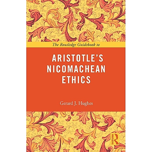 The Routledge Guidebook to Aristotle's Nicomachean Ethics / Routledge Guides to the Great Books, Gerard J Hughes