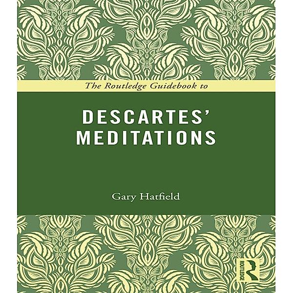 The Routledge Guidebook to Descartes' Meditations, Gary Hatfield