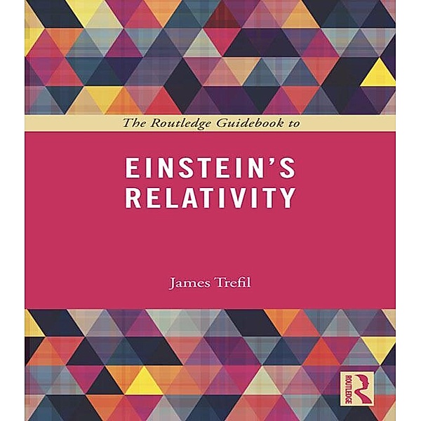 The Routledge Guidebook to Einstein's Relativity, James Trefil