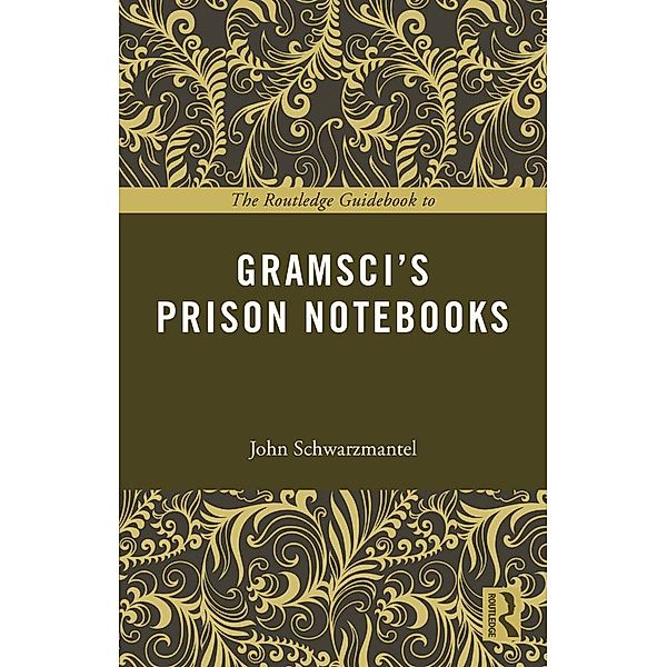 The Routledge Guidebook to Gramsci's Prison Notebooks, John Schwarzmantel