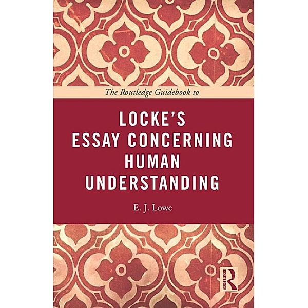 The Routledge Guidebook to Locke's Essay Concerning Human Understanding / Routledge Guides to the Great Books, E. J. Lowe