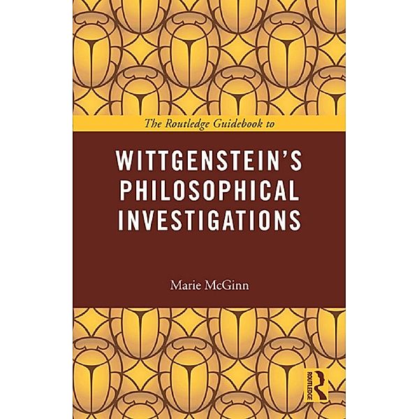 The Routledge Guidebook to Wittgenstein's Philosophical Investigations / Routledge Guides to the Great Books, Marie McGinn