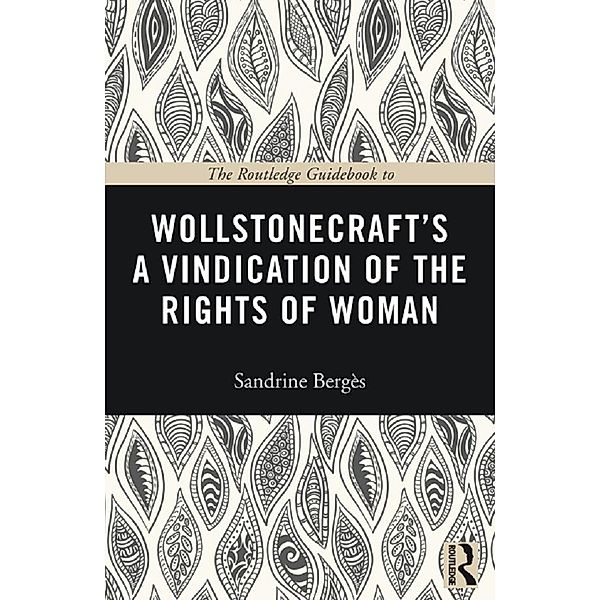 The Routledge Guidebook to Wollstonecraft's A Vindication of the Rights of Woman / Routledge Guides to the Great Books, Sandrine Berges