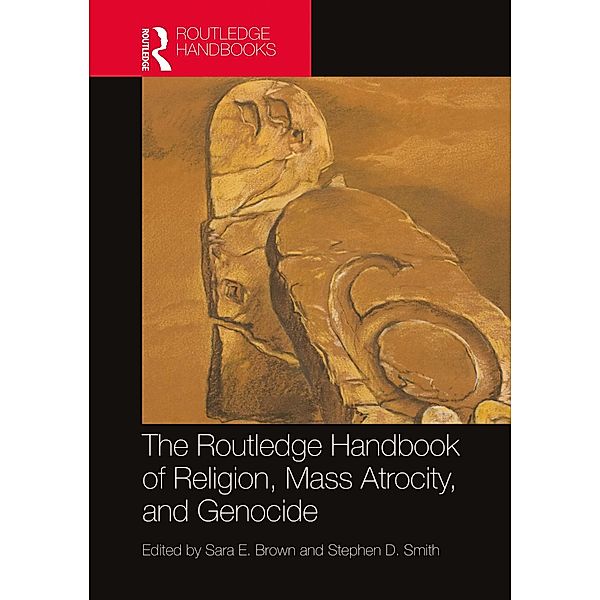 The Routledge Handbook of Religion, Mass Atrocity, and Genocide