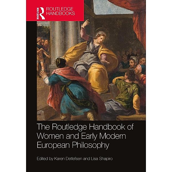 The Routledge Handbook of Women and Early Modern European Philosophy, Karen Detlefsen