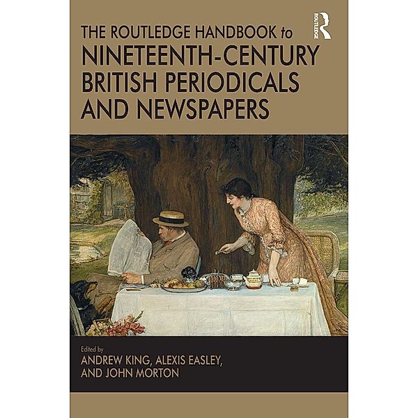 The Routledge Handbook to Nineteenth-Century British Periodicals and Newspapers, Andrew King, Alexis Easley, John Morton