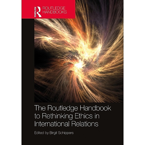 The Routledge Handbook to Rethinking Ethics in International Relations, Birgit Schippers