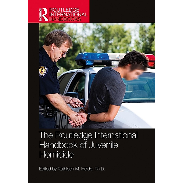 The Routledge International Handbook of Juvenile Homicide, Kathleen M. Heide