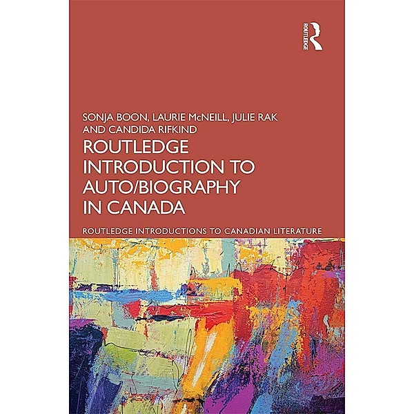 The Routledge Introduction to Auto/biography in Canada, Sonja Boon, Laurie McNeill, Julie Rak, Candida Rifkind
