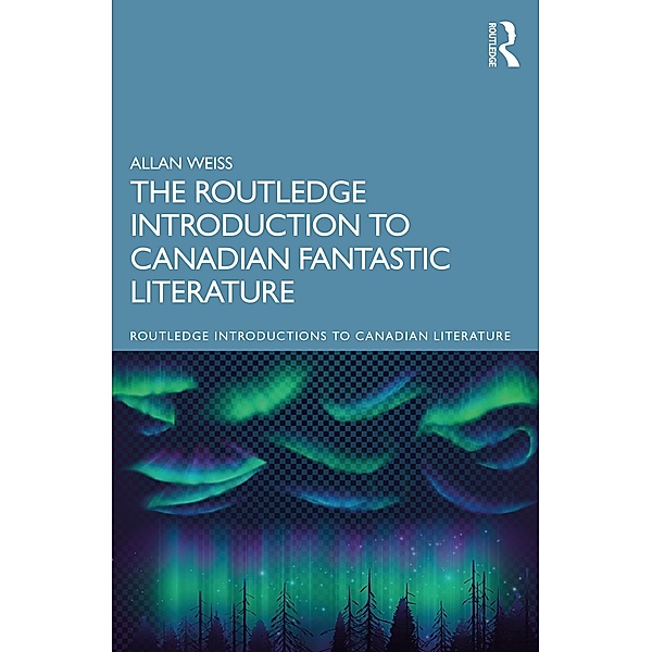 The Routledge Introduction to Canadian Fantastic Literature, Allan Weiss