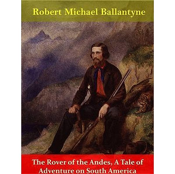 The Rover of the Andes, A Tale of Adventure on South America / Spotlight Books, Robert Michael Ballantyne