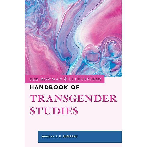 The Rowman & Littlefield Handbook of Transgender Studies / The Rowman & Littlefield Handbook Series