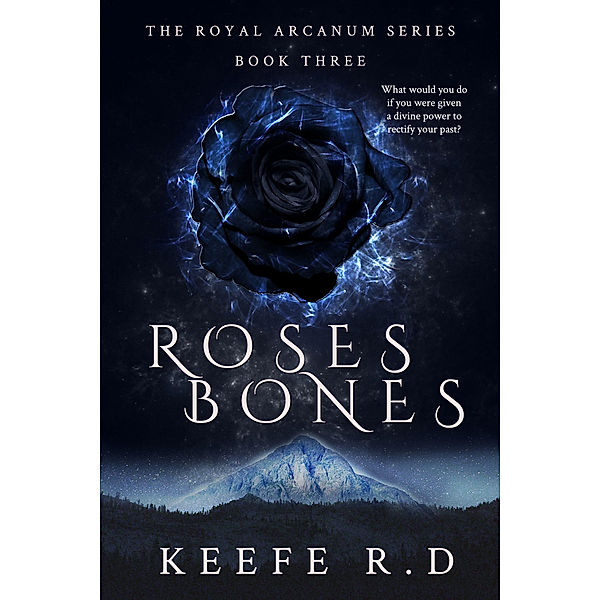 The Royal Arcanum Series: Roses Bones, Keefe R.D