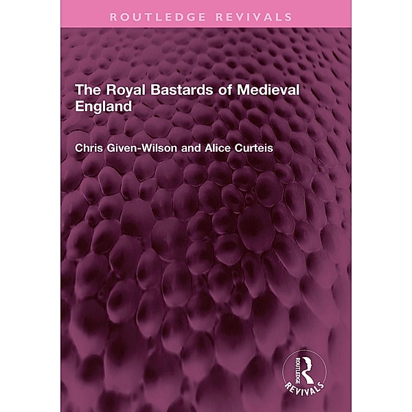The Royal Bastards of Medieval England, Chris Given-Wilson, Alice Curteis