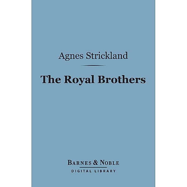 The Royal Brothers (Barnes & Noble Digital Library) / Barnes & Noble, Agnes Strickland