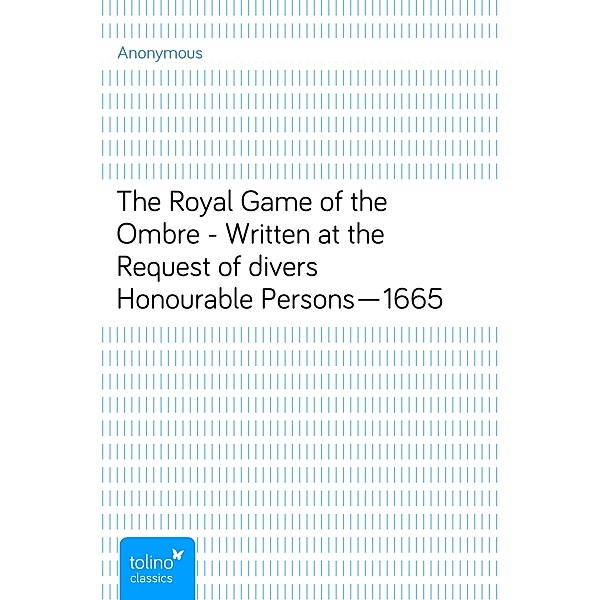 The Royal Game of the Ombre - Written at the Request of divers Honourable Persons—1665, Anonymous