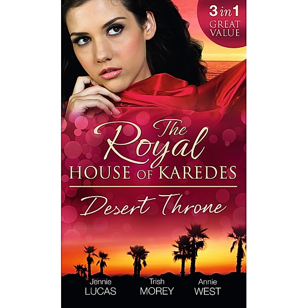The Royal House of Karedes: The Desert Throne: Tamed: The Barbarian King / Forbidden: The Sheikh's Virgin / Scandal: His Majesty's Love-Child / Mills & Boon, Jennie Lucas, Trish Morey, Annie West