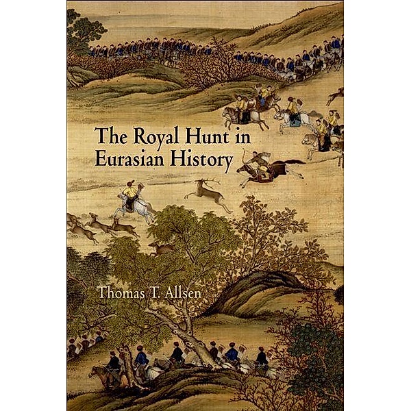 The Royal Hunt in Eurasian History / Encounters with Asia, Thomas T. Allsen
