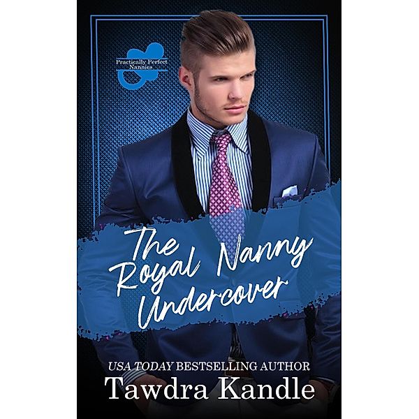 The Royal Nanny Undercover (Practically Perfect Nannies, #7) / Practically Perfect Nannies, Tawdra Kandle