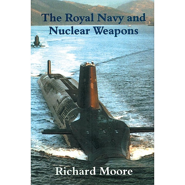 The Royal Navy and Nuclear Weapons, Richard Moore