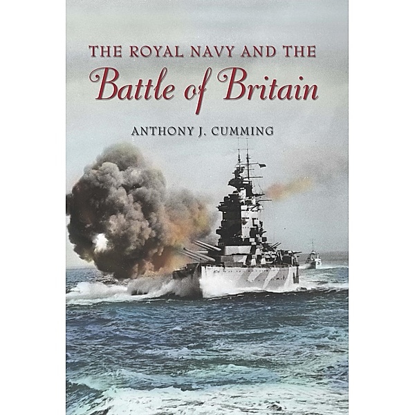 The Royal Navy and the Battle of Britain, Anthony J Cumming