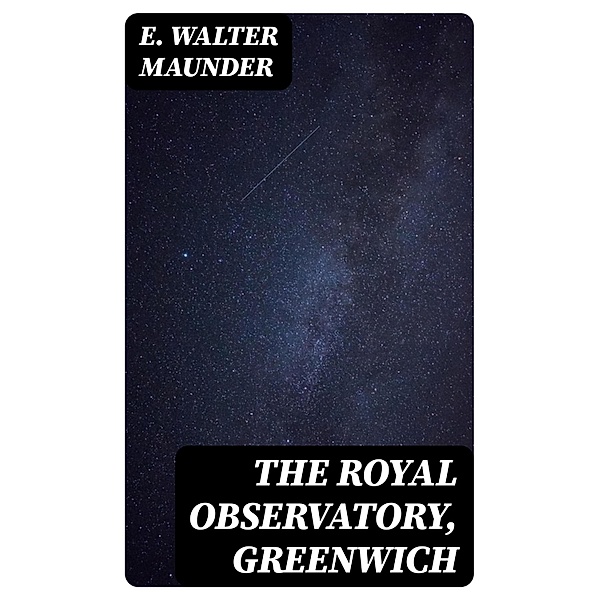 The Royal Observatory, Greenwich, E. Walter Maunder