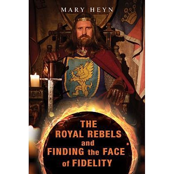 The Royal Rebels and Finding the Face of Fidelity / TOPLINK PUBLISHING, LLC, Mary Heyn