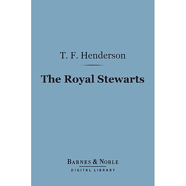 The Royal Stewarts (Barnes & Noble Digital Library) / Barnes & Noble, T. F. Henderson