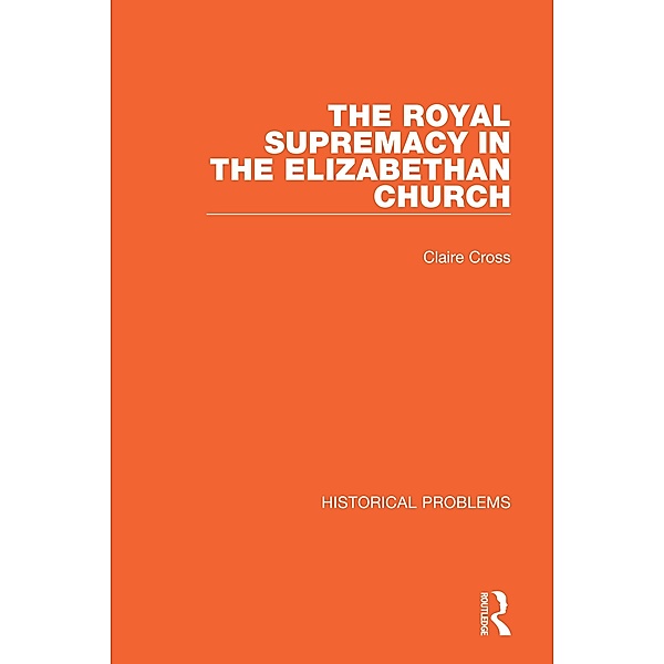 The Royal Supremacy in the Elizabethan Church, Claire Cross