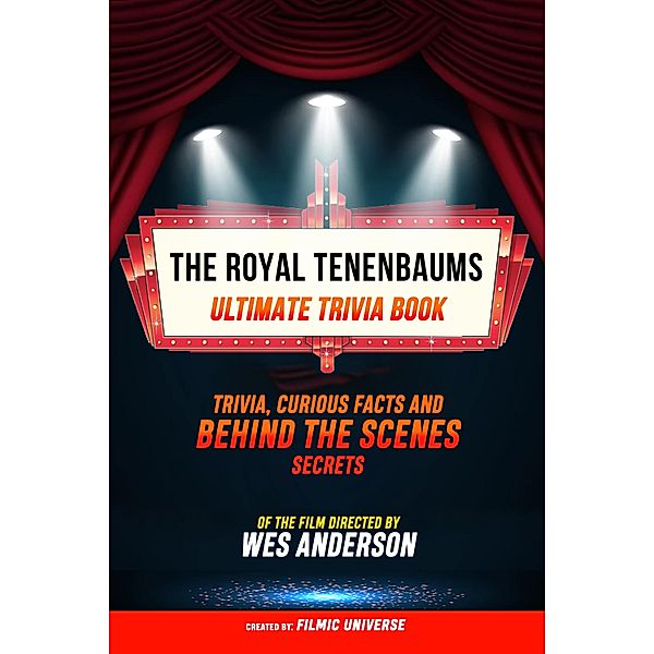 The Royal Tenenbaums - Ultimate Trivia Book: Trivia, Curious Facts And Behind The Scenes Secrets Of The Film Directed By Wes Anderson, Filmic Universe